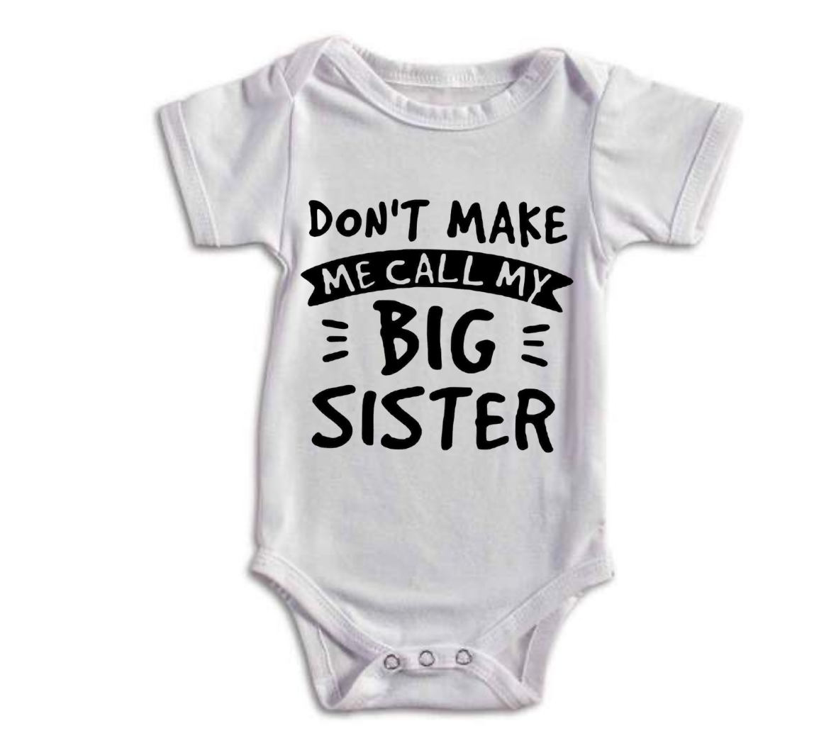 White baby onesie with text 'Don't make me call my big sister' on a white background