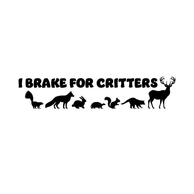 Black text 'I Brake for Critters' with animal illustrations on a white background