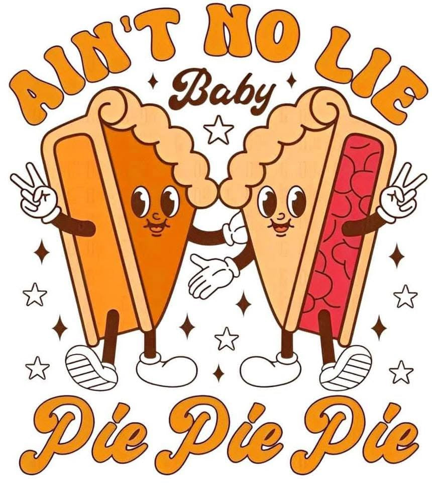 Ain’t No Lie Baby Pie Pie Pie