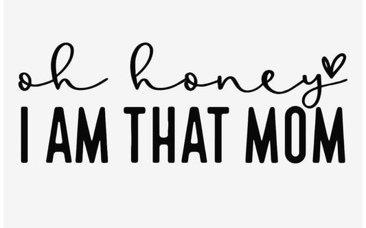 Oh Honey, I Am That Mom