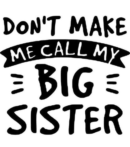 Text 'Don't make me call my big sister' on a white background