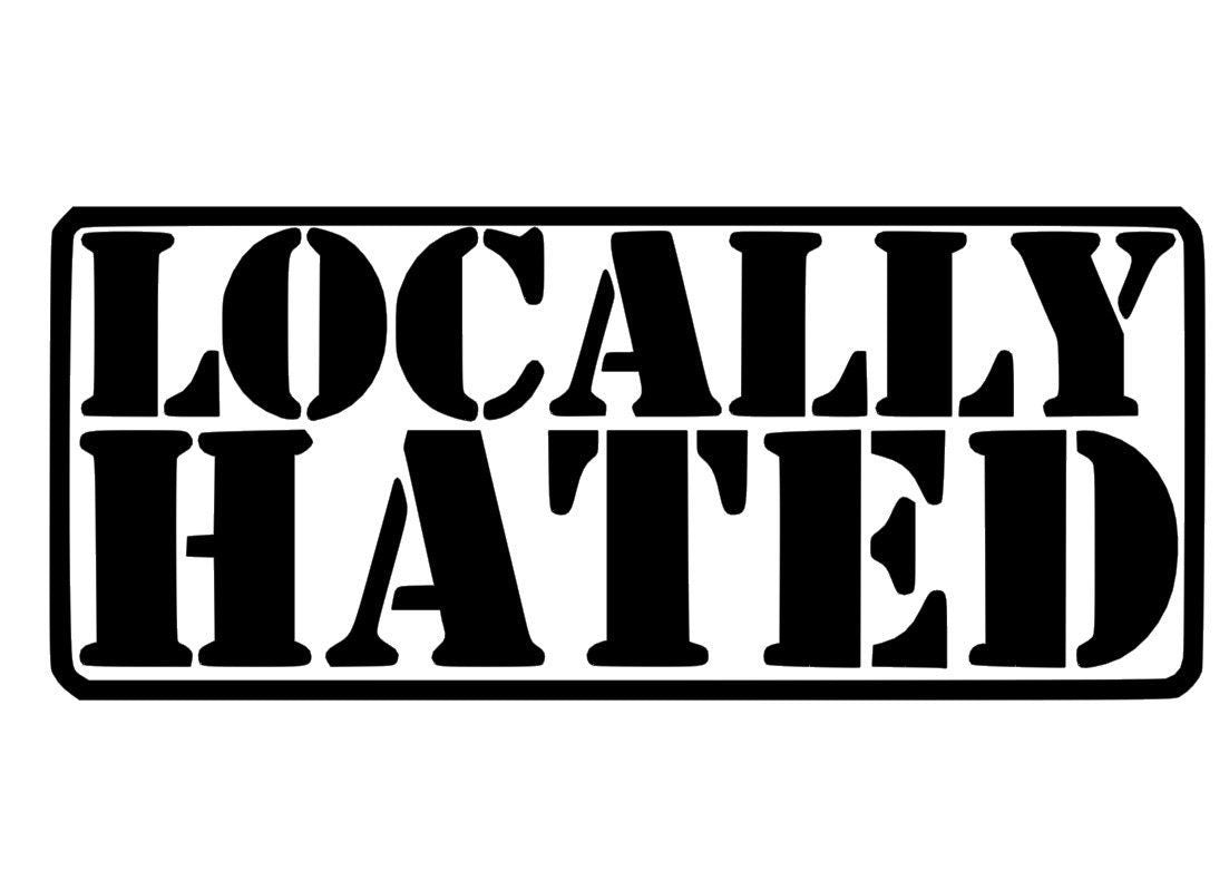 Black text 'LOCALLY HATED' on a white background