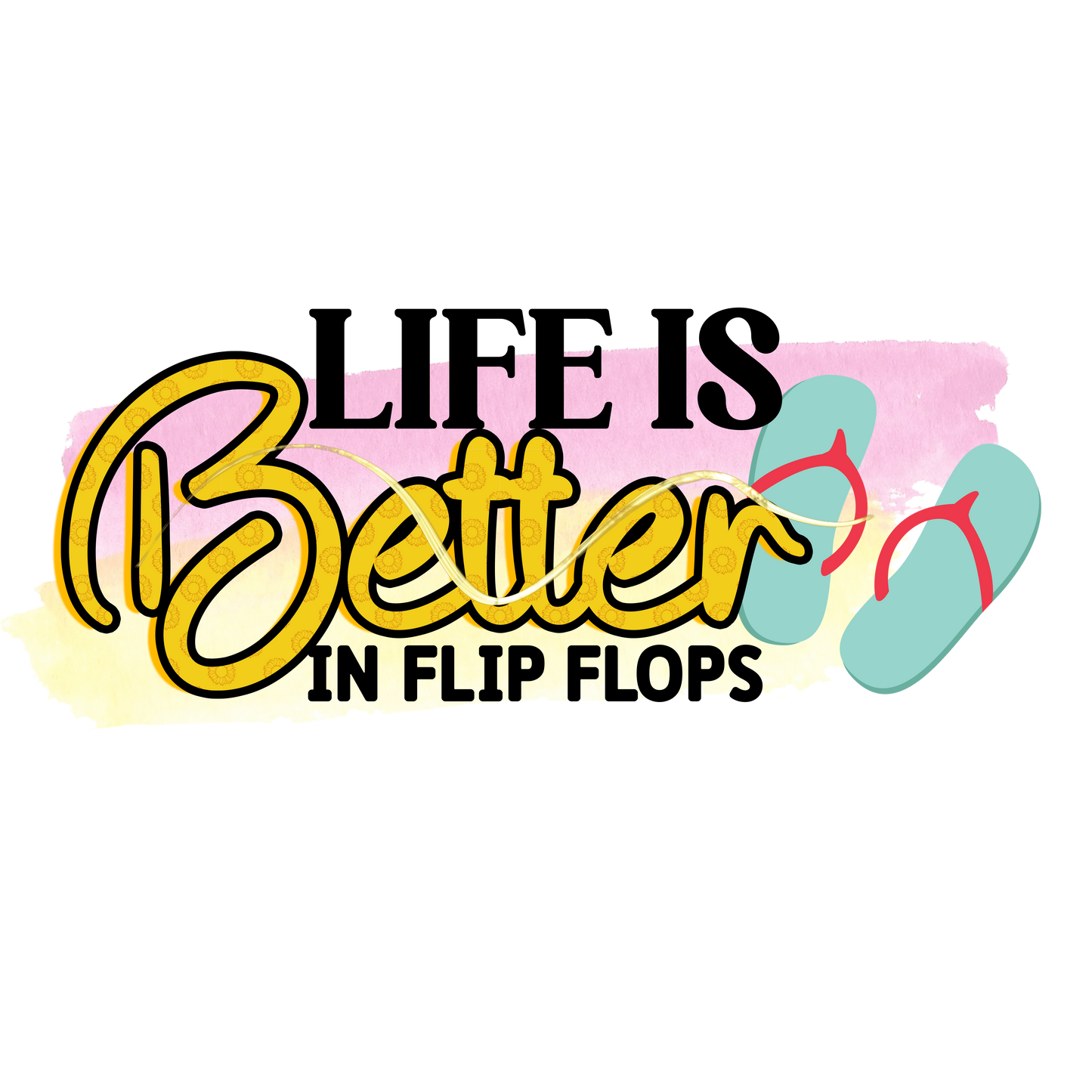Life Is Better In Flip Flops
