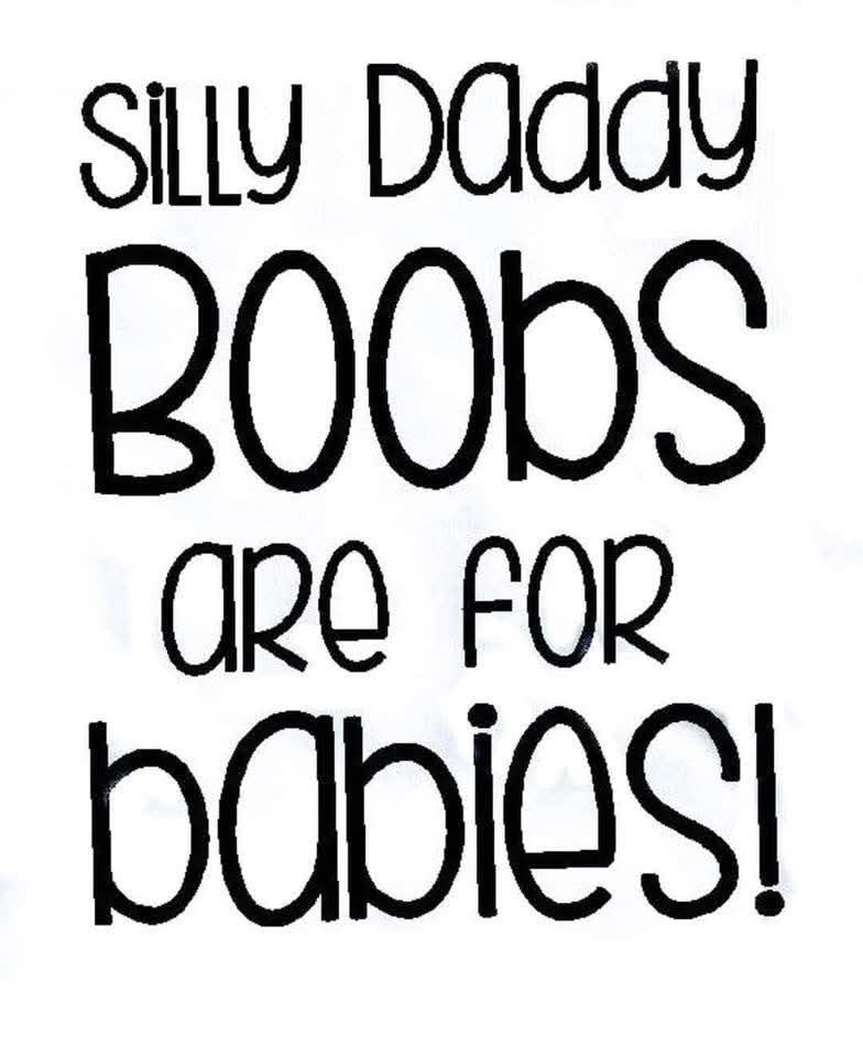 Text 'Silly daddy boobs are for babies!' in black on a white background