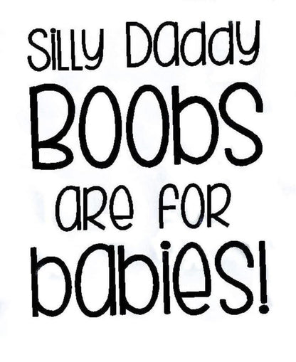 Text 'Silly daddy boobs are for babies!' in black on a white background