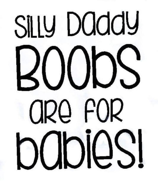 Text 'Silly daddy boobs are for babies!' in black on a white background